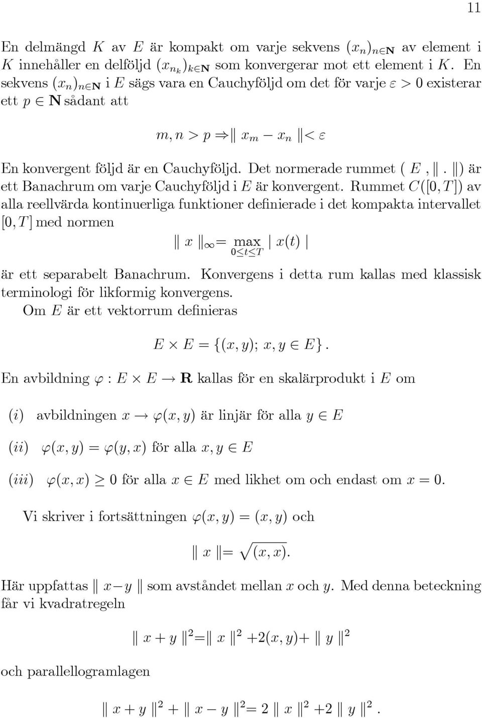 Det normerade rummet ( E ; k : k) är ett Banachrum om varje Cauchyföljd i E är konvergent.