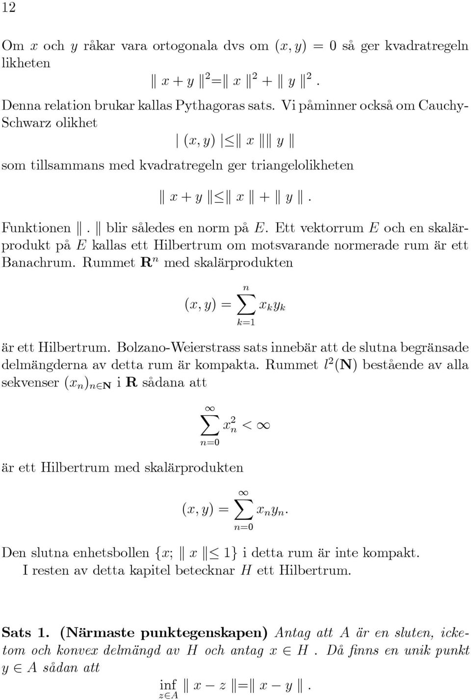 Ett vektorrum E och en skalärprodukt på E kallas ett Hilbertrum om motsvarande normerade rum är ett Banachrum. Rummet R n med skalärprodukten (x; y) = nx x k y k k=1 är ett Hilbertrum.