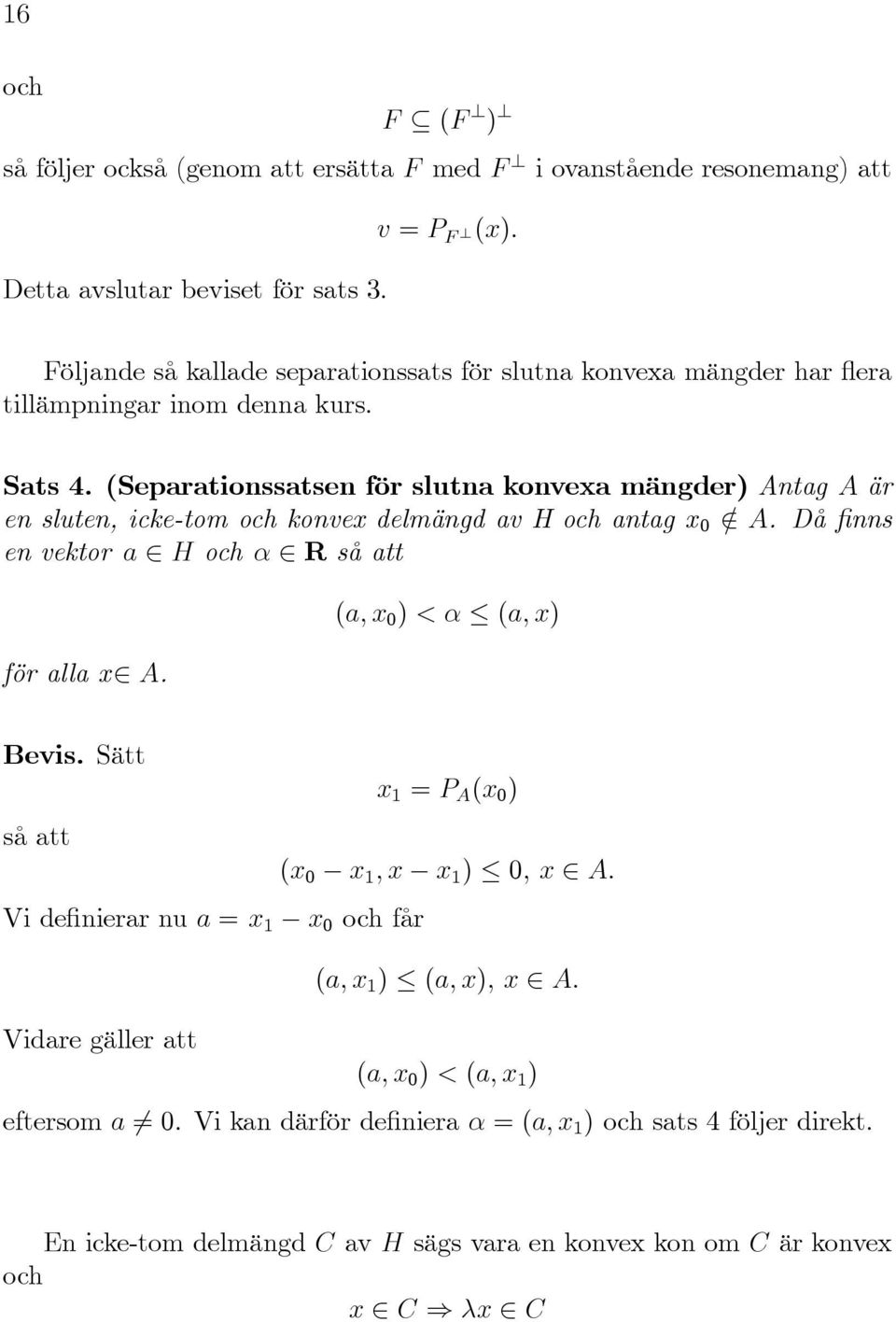 (Separationssatsen för slutna konvexa mängder) Antag A är en sluten, icke-tom och konvex delmängd av H och antag x = A. Då nns en vektor a H och R så att för alla x A.