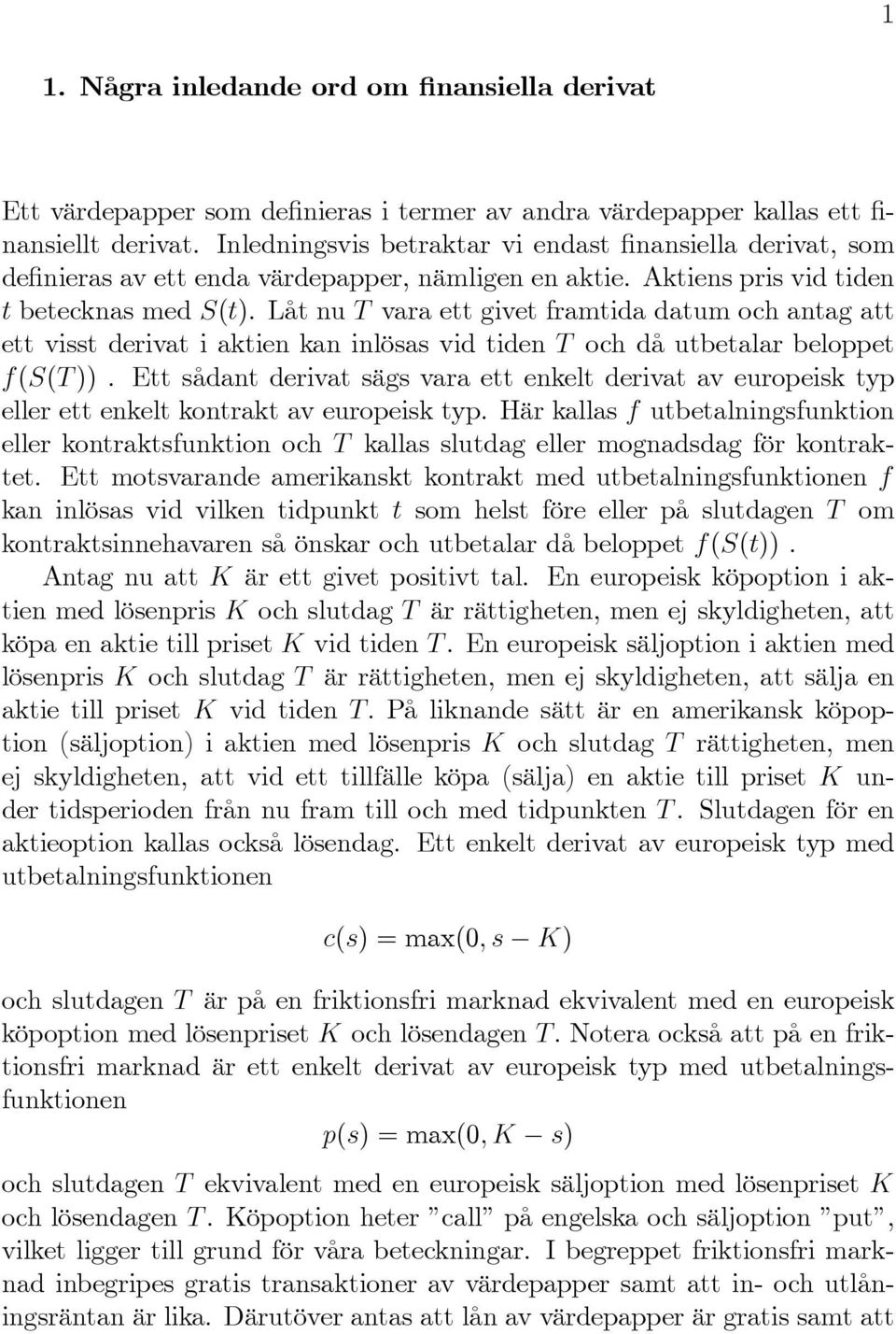 Låt nu T vara ett givet framtida datum och antag att ett visst derivat i aktien kan inlösas vid tiden T och då utbetalar beloppet f(s(t )).