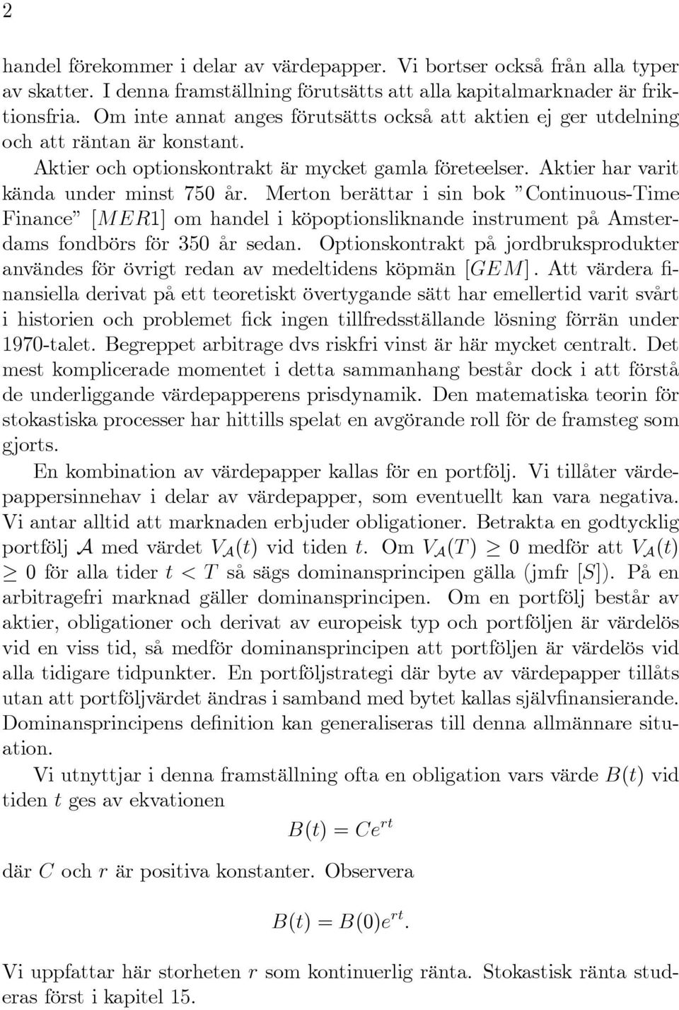 Merton berättar i sin bok Continuous-Time Finance [M ER1] om handel i köpoptionsliknande instrument på Amsterdams fondbörs för 35 år sedan.