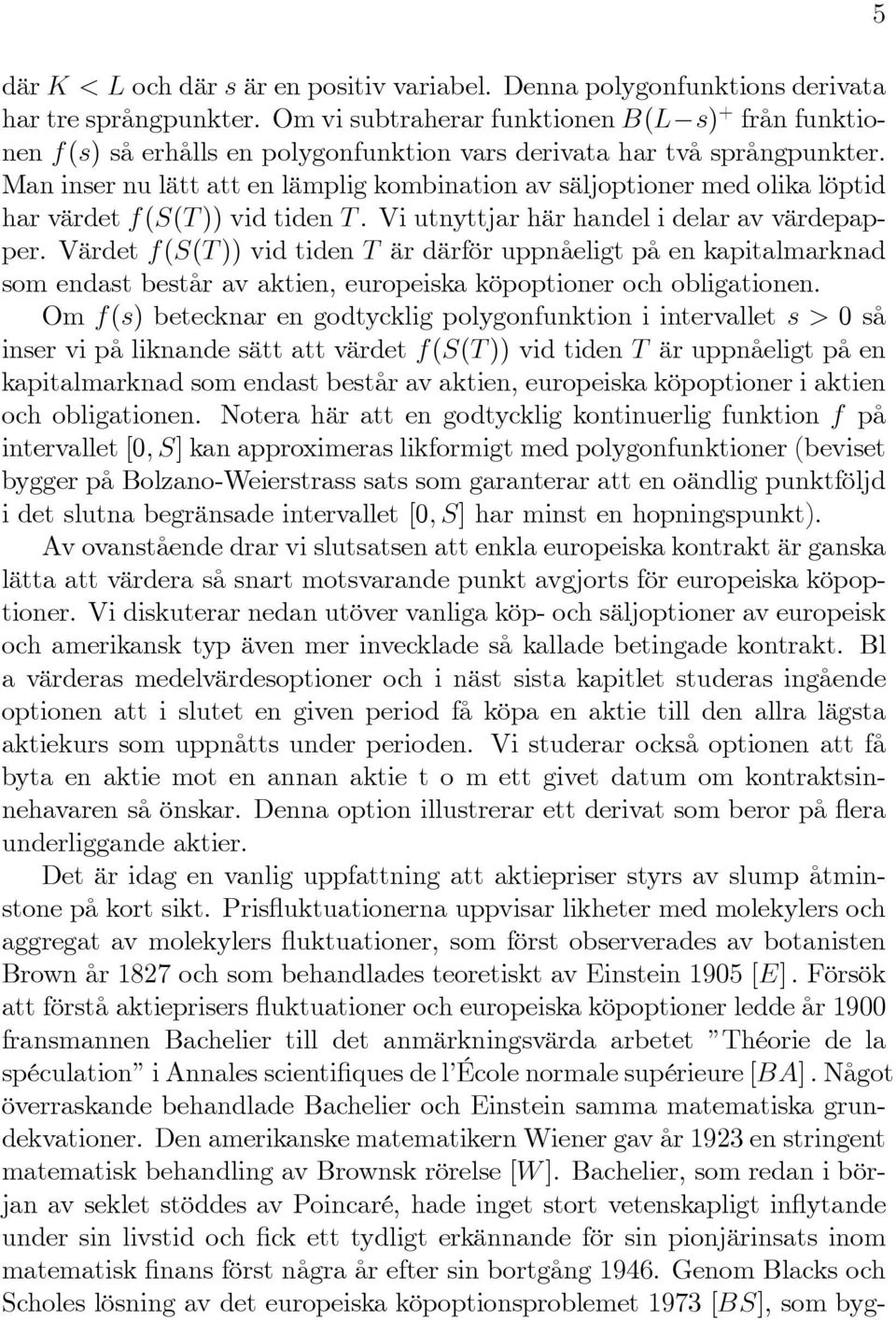 Man inser nu lätt att en lämplig kombination av säljoptioner med olika löptid har värdet f(s(t )) vid tiden T. Vi utnyttjar här handel i delar av värdepapper.