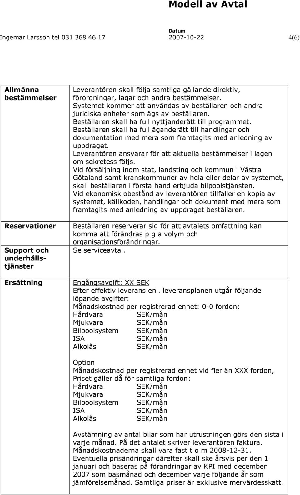 Beställaren skall ha full äganderätt till handlingar och dokumentation med mera som framtagits med anledning av uppdraget.