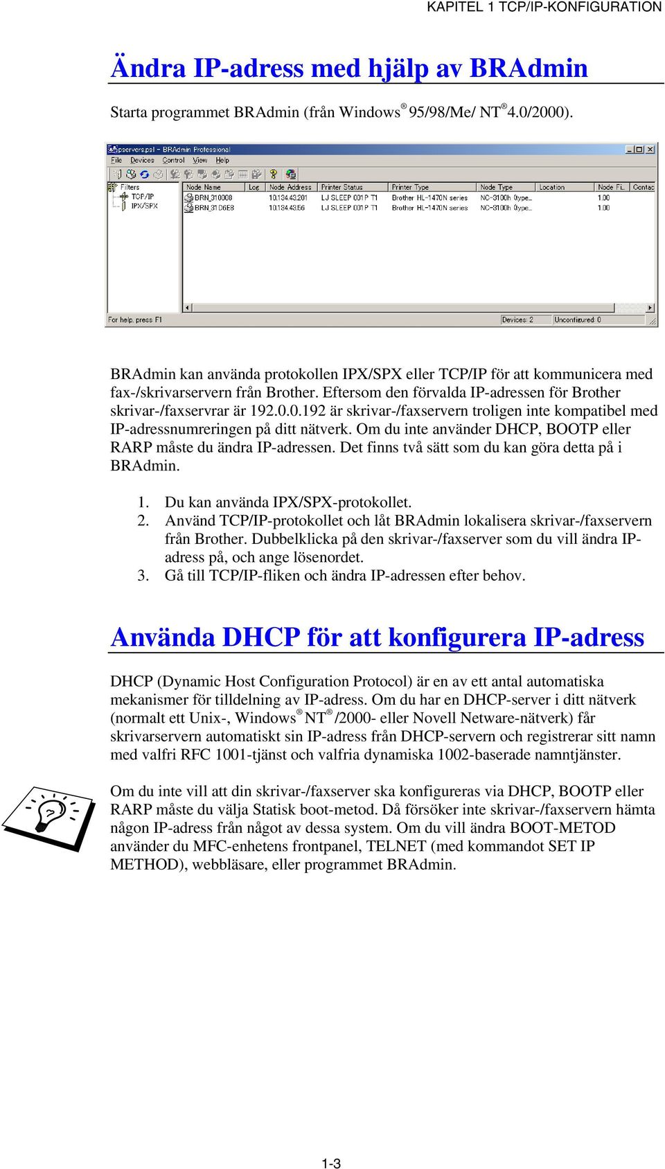 0.192 är skrivar-/faxservern troligen inte kompatibel med IP-adressnumreringen på ditt nätverk. Om du inte använder DHCP, BOOTP eller RARP måste du ändra IP-adressen.