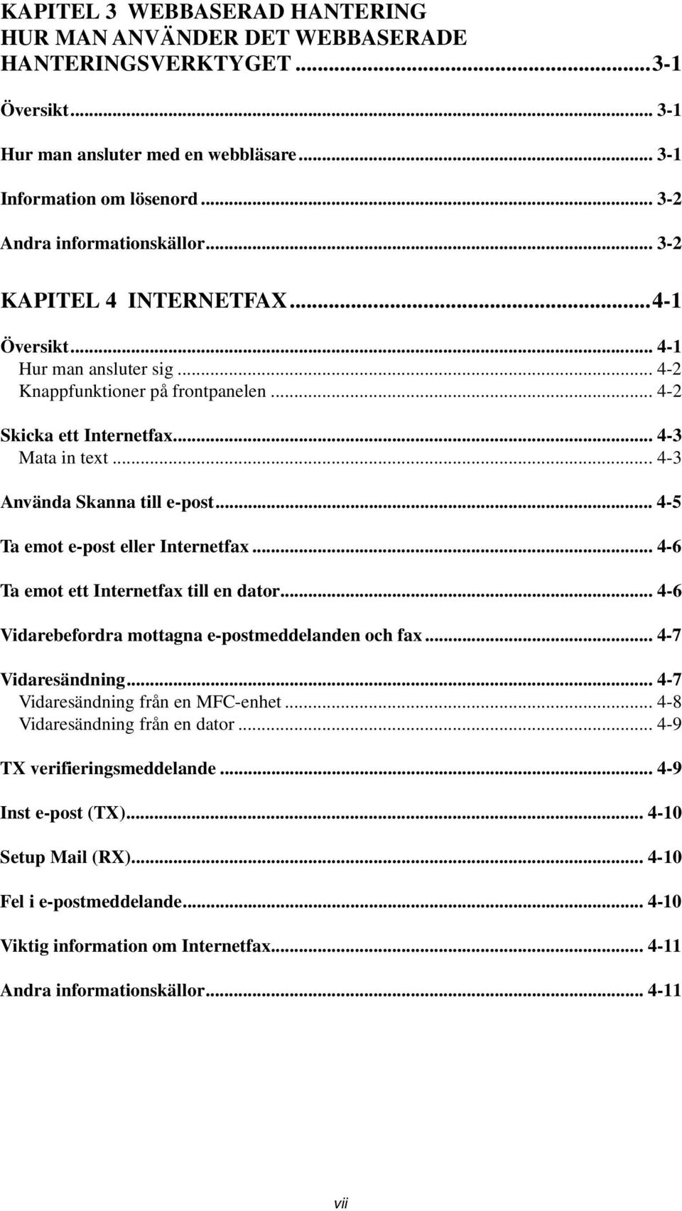 ..4-3 Använda Skanna till e-post... 4-5 Ta emot e-post eller Internetfax... 4-6 Ta emot ett Internetfax till en dator... 4-6 Vidarebefordra mottagna e-postmeddelanden och fax... 4-7 Vidaresändning.