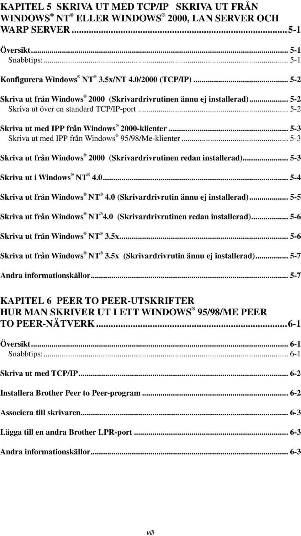 .. 5-3 Skriva ut med IPP från Windows 95/98/Me-klienter... 5-3 Skriva ut från Windows 2000 (Skrivardrivrutinen redan installerad)... 5-3 Skriva ut i Windows NT 4.0... 5-4 Skriva ut från Windows NT 4.