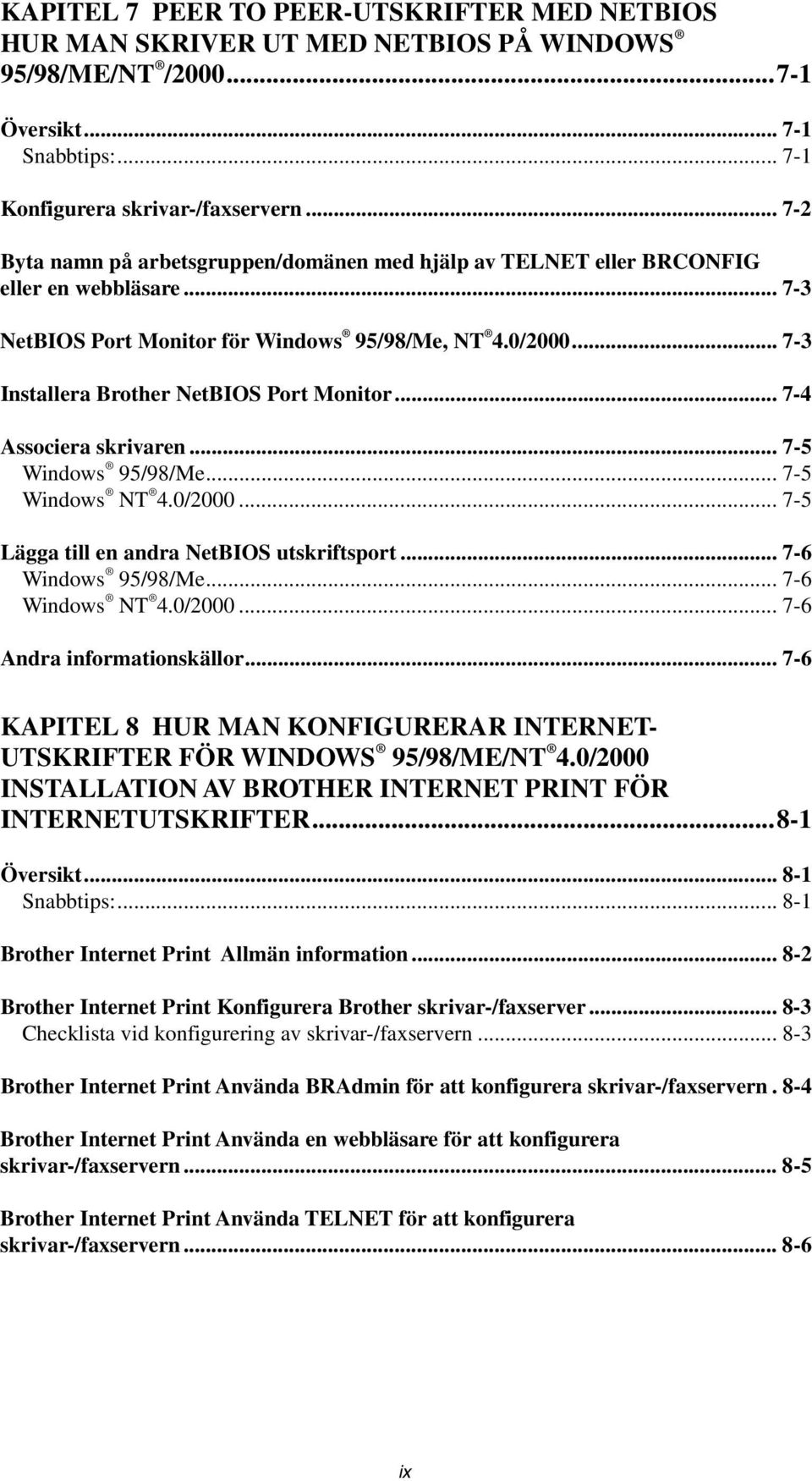 .. 7-3 Installera Brother NetBIOS Port Monitor... 7-4 Associera skrivaren... 7-5 Windows 95/98/Me... 7-5 Windows NT 4.0/2000... 7-5 Lägga till en andra NetBIOS utskriftsport... 7-6 Windows 95/98/Me.