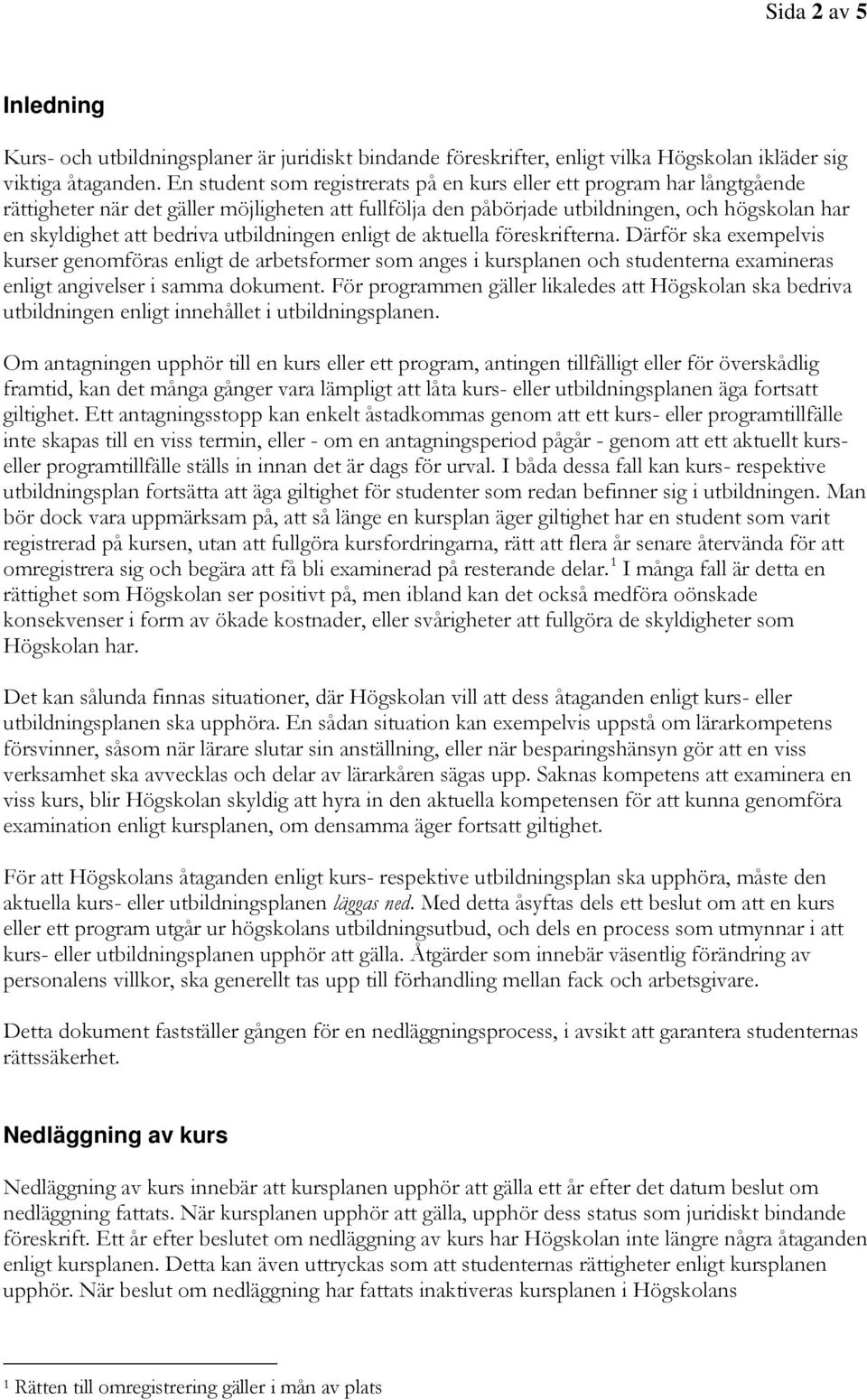 utbildningen enligt de aktuella föreskrifterna. Därför ska exempelvis kurser genomföras enligt de arbetsformer som anges i kursplanen och studenterna examineras enligt angivelser i samma dokument.