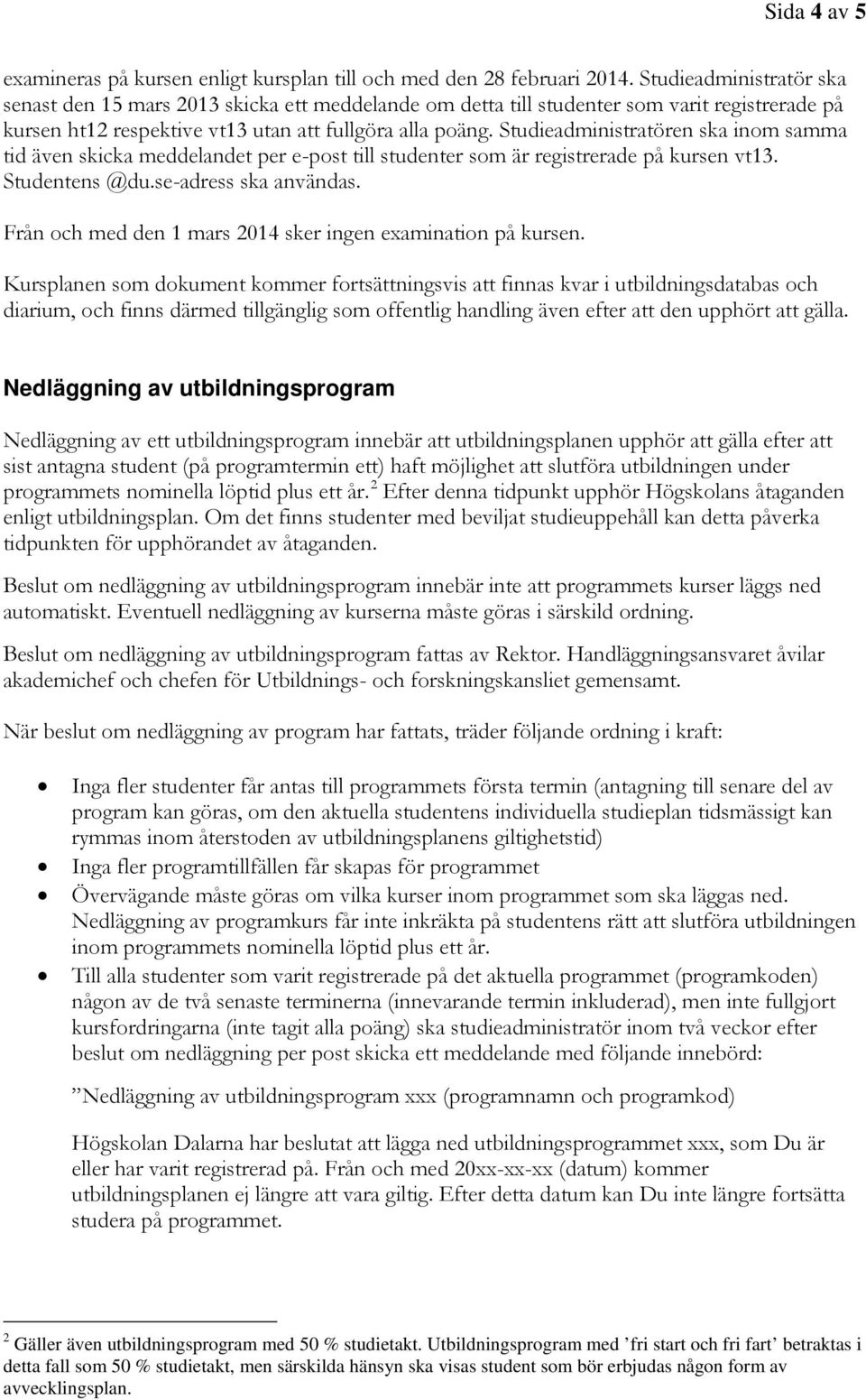 Studieadministratören ska inom samma tid även skicka meddelandet per e-post till studenter som är registrerade på kursen vt13. Studentens @du.se-adress ska användas.