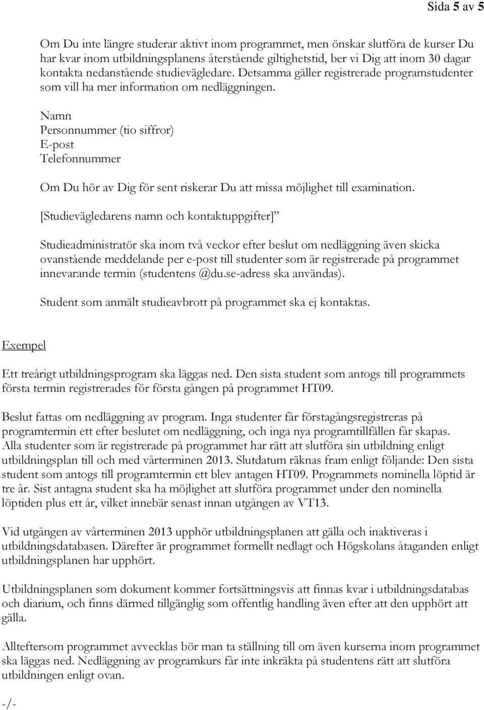 Namn Personnummer (tio siffror) E-post Telefonnummer Om Du hör av Dig för sent riskerar Du att missa möjlighet till examination.