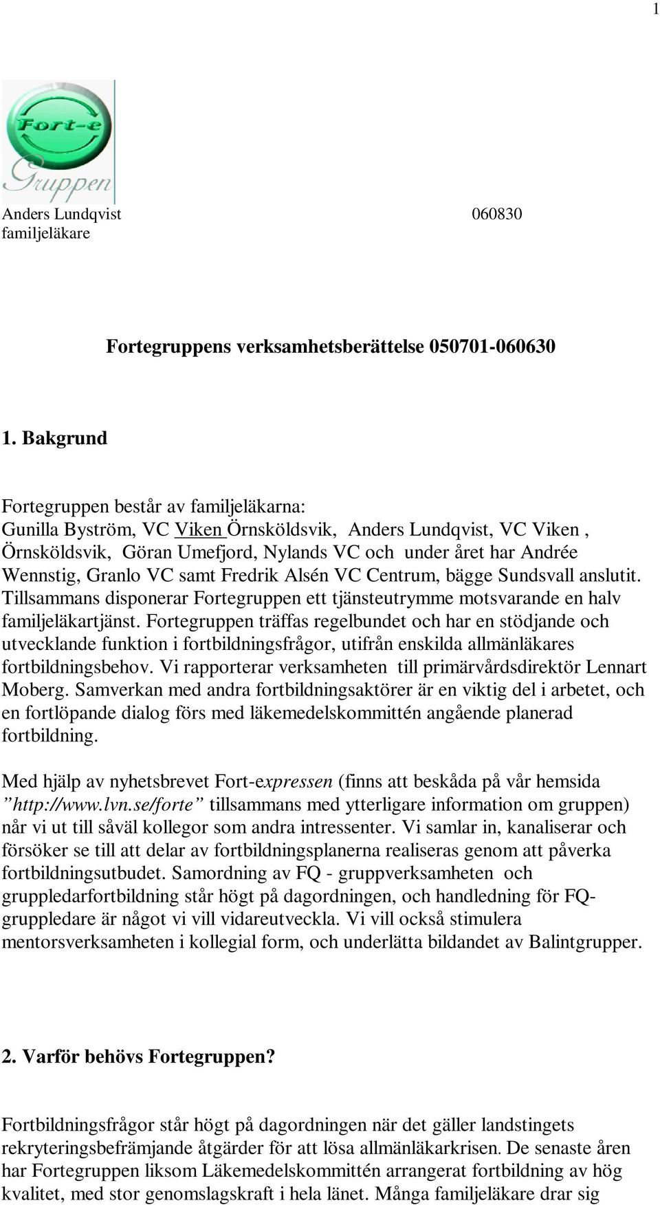 VC samt Fredrik Alsén VC Centrum, bägge Sundsvall anslutit. Tillsammans disponerar Fortegruppen ett tjänsteutrymme motsvarande en halv familjeläkartjänst.