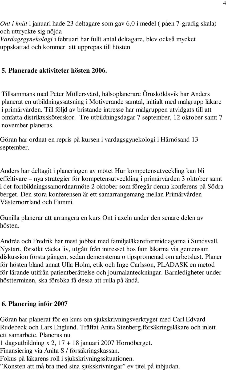 Tillsammans med Peter Möllersvärd, hälsoplanerare Örnsköldsvik har Anders planerat en utbildningssatsning i Motiverande samtal, initialt med målgrupp läkare i primärvården.