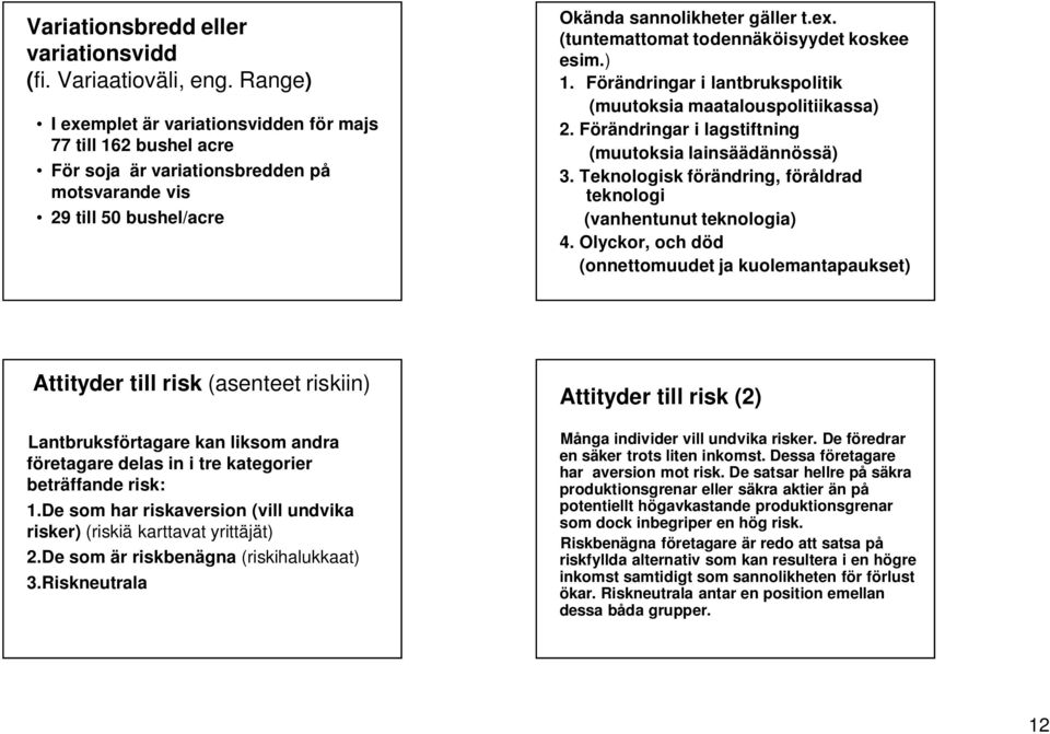 ) 1. Förändringar i lantbrukspolitik (muutoksia maatalouspolitiikassa) 2. Förändringar i lagstiftning (muutoksia lainsäädännössä) 3.