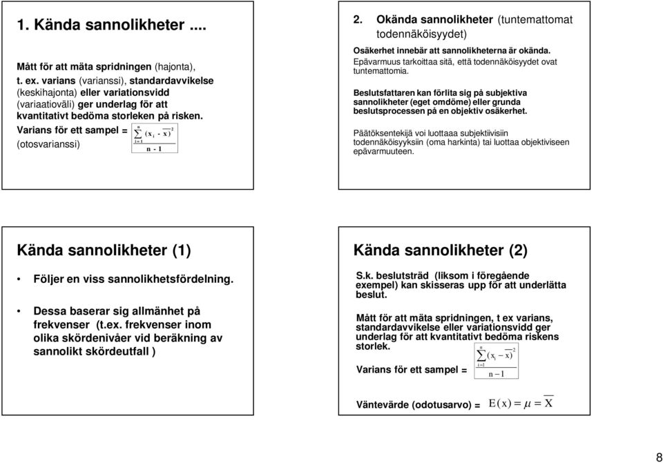 Varians för ett sampel = (otosvarianssi) å n 2 (xi - x) i=1 n-1 2. Okända sannolikheter (tuntemattomat todennäköisyydet) Osäkerhet innebär att sannolikheterna är okända.