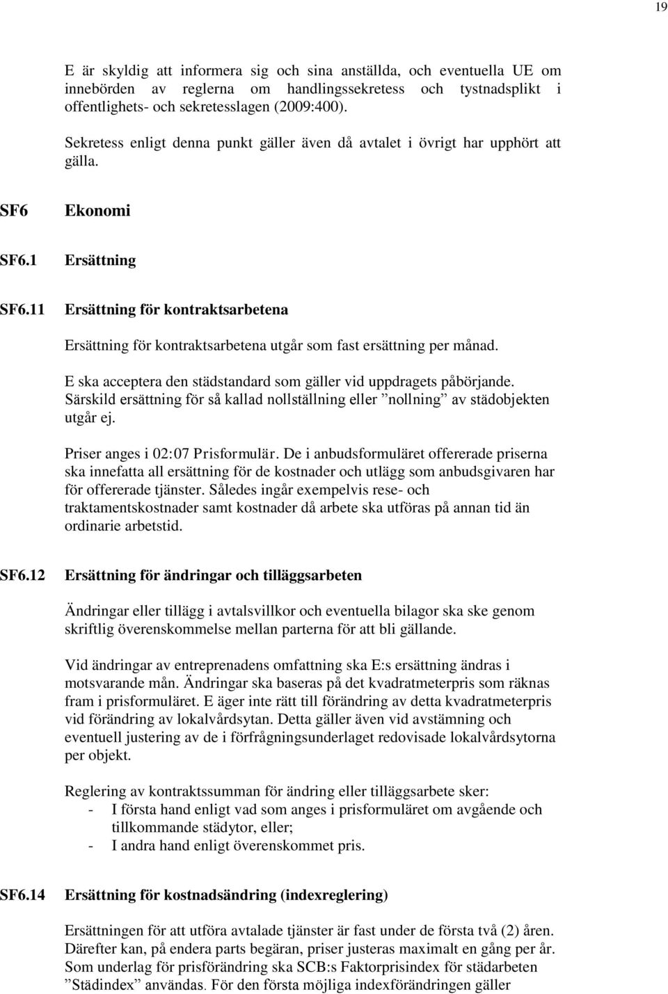 11 Ersättning för kontraktsarbetena Ersättning för kontraktsarbetena utgår som fast ersättning per månad. E ska acceptera den städstandard som gäller vid uppdragets påbörjande.