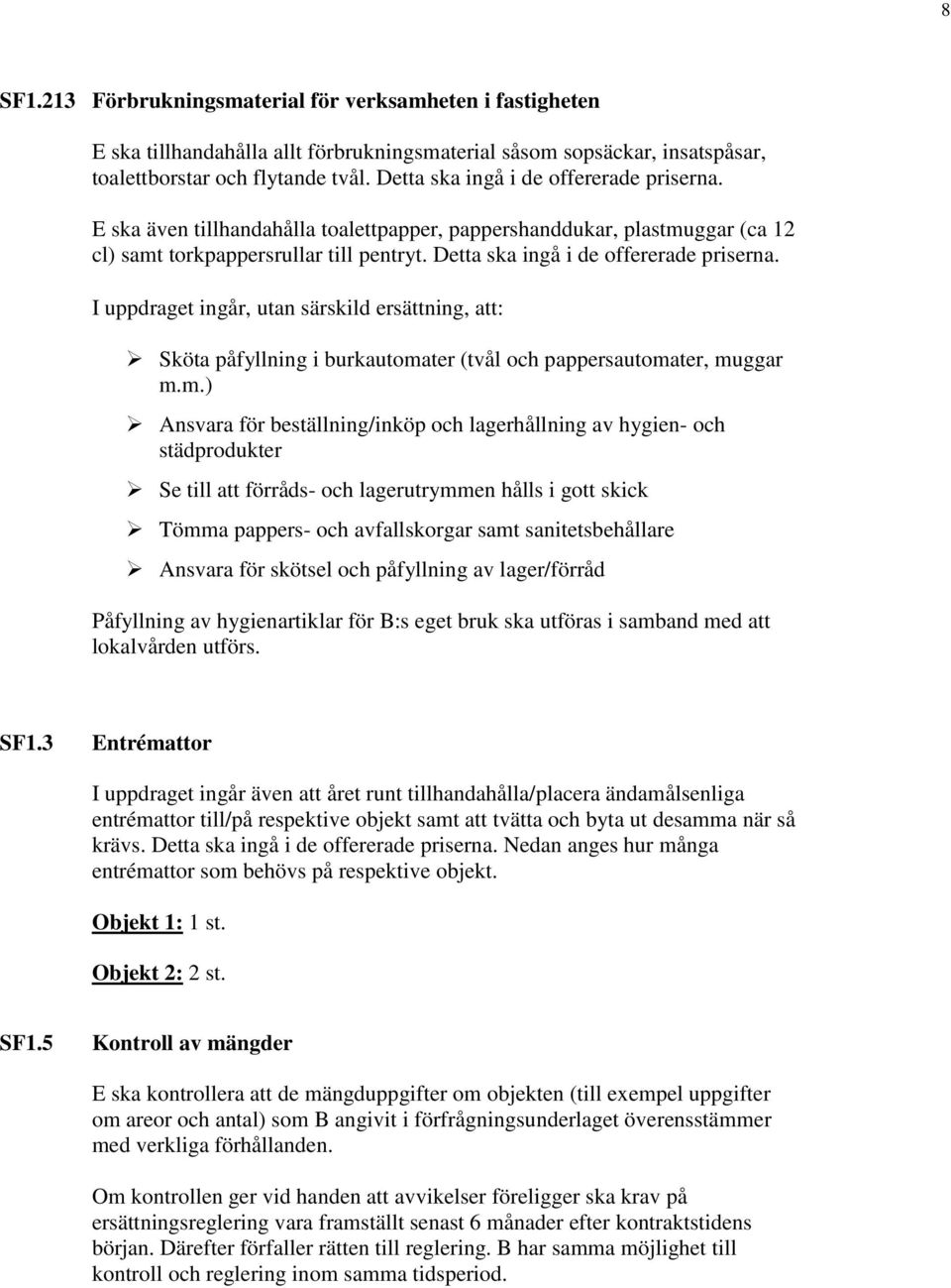 I uppdraget ingår, utan särskild ersättning, att: Sköta påfyllning i burkautoma