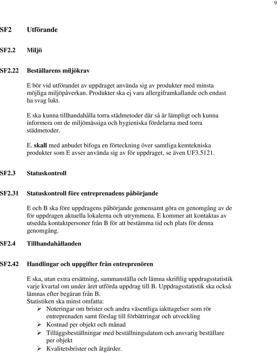 E ska kunna tillhandahålla torra städmetoder där så är lämpligt och kunna informera om de miljömässiga och hygieniska fördelarna med torra städmetoder. E.