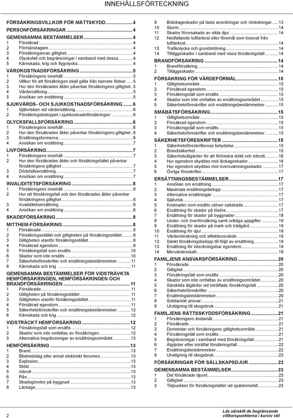 ..5 2 Villkor för att försäkringen skall gälla från barnets födsel...5 3 Hur den försäkrades ålder påverkar försäkringens giltighet...5 4 Vårdersättning...5 5 Ansökan om ersättning.