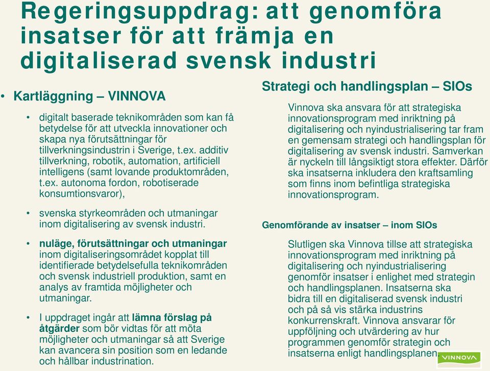 nuläge, förutsättningar och utmaningar inom digitaliseringsområdet kopplat till identifierade betydelsefulla teknikområden och svensk industriell produktion, samt en analys av framtida möjligheter