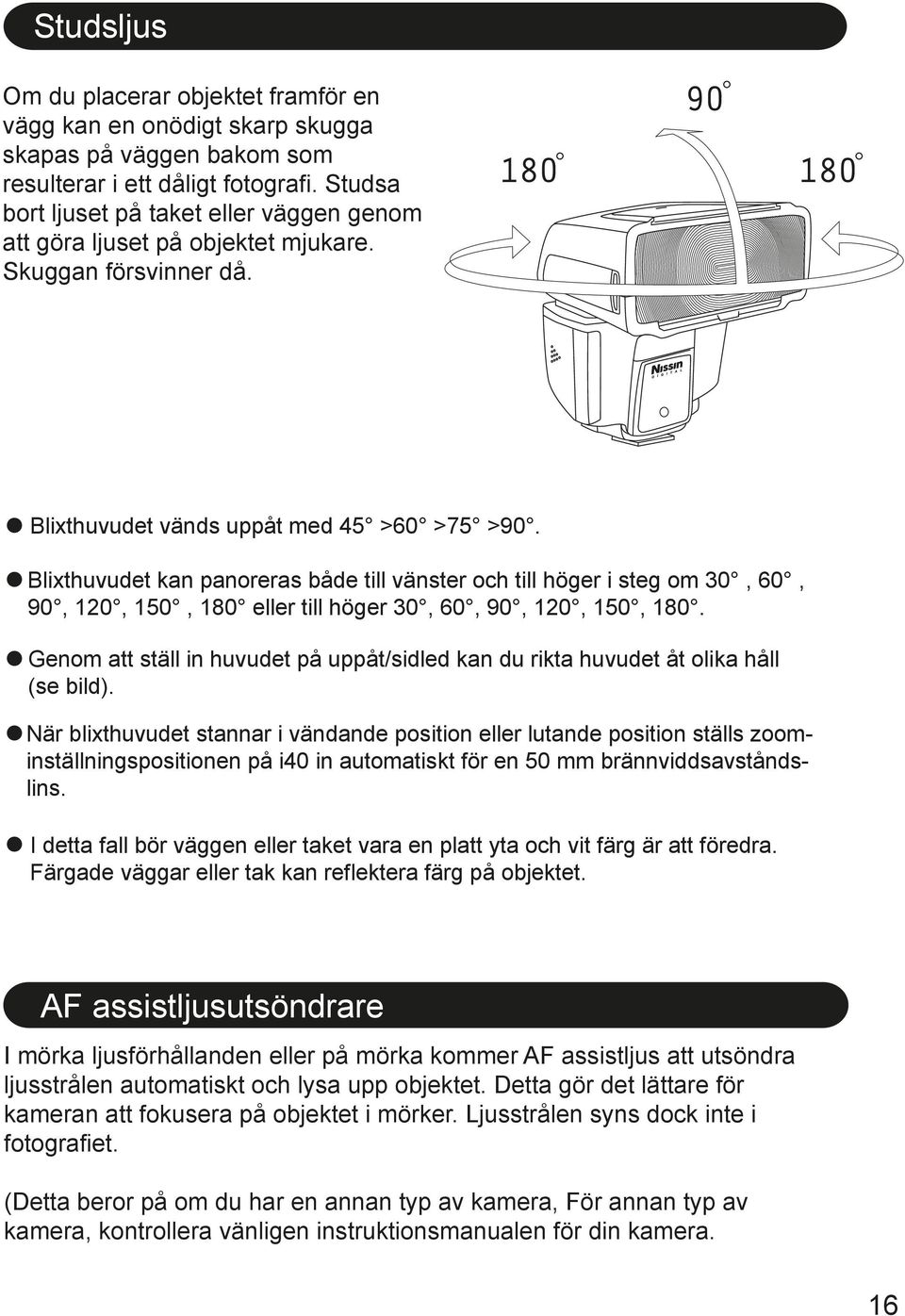 Blixthuvudet kan panoreras både till vänster och till höger i steg om 30, 60, 90, 10, 150, 180 eller till höger 30, 60, 90, 10, 150, 180.