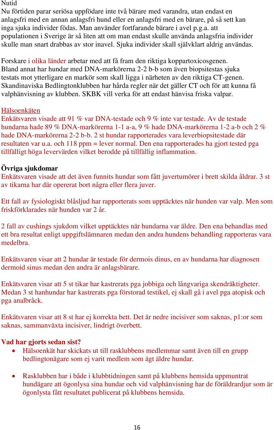 Sjuka individer skall självklart aldrig användas. Forskare i olika länder arbetar med att få fram den riktiga koppartoxicosgenen.