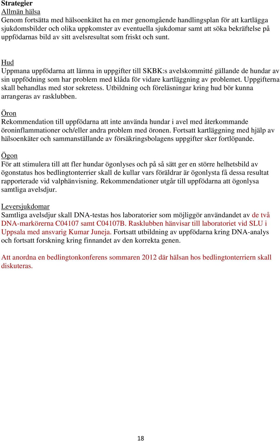 Hud Uppmana uppfödarna att lämna in uppgifter till SKBK:s avelskommitté gällande de hundar av sin uppfödning som har problem med klåda för vidare kartläggning av problemet.