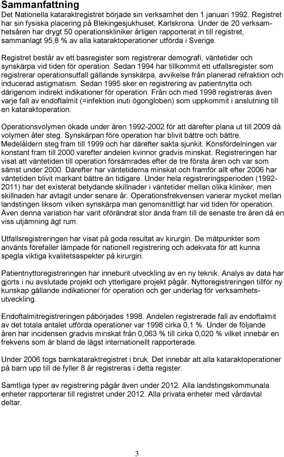 Registret består av ett basregister som registrerar demografi, väntetider och synskärpa vid tiden för operation.