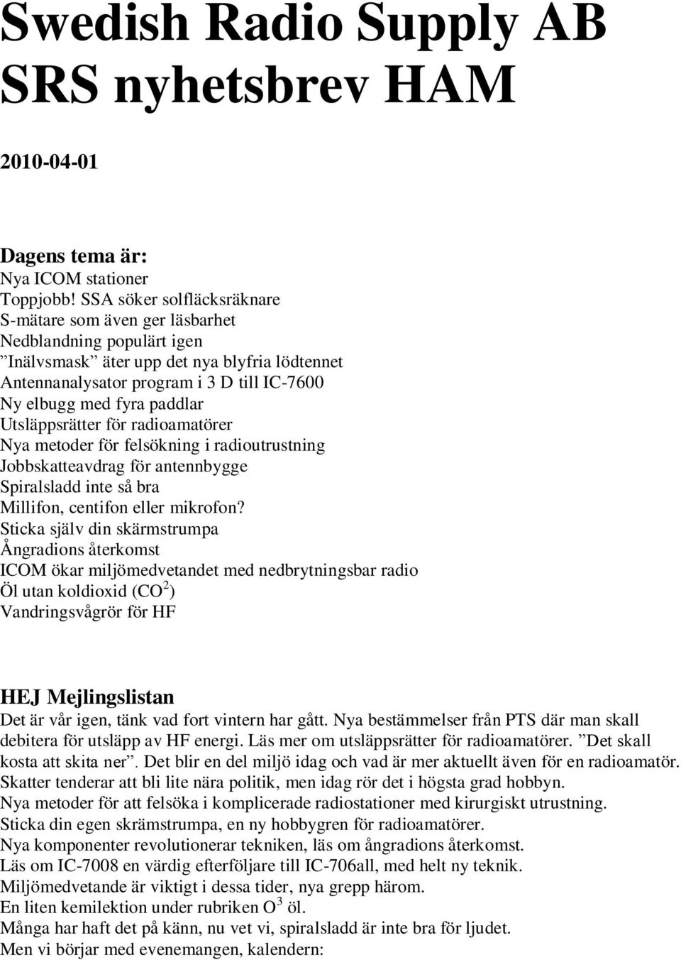 paddlar Utsläppsrätter för radioamatörer Nya metoder för felsökning i radioutrustning Jobbskatteavdrag för antennbygge Spiralsladd inte så bra Millifon, centifon eller mikrofon?