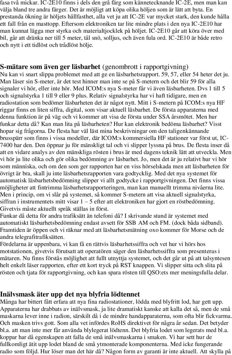 Eftersom elektroniken tar lite mindre plats i den nya IC-2E10 har man kunnat lägga mer styrka och materialtjocklek på höljet.