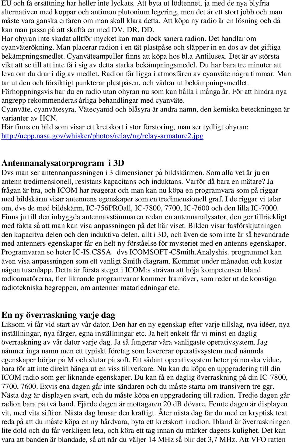 Att köpa ny radio är en lösning och då kan man passa på att skaffa en med DV, DR, DD. Har ohyran inte skadat alltför mycket kan man dock sanera radion. Det handlar om cyanväterökning.