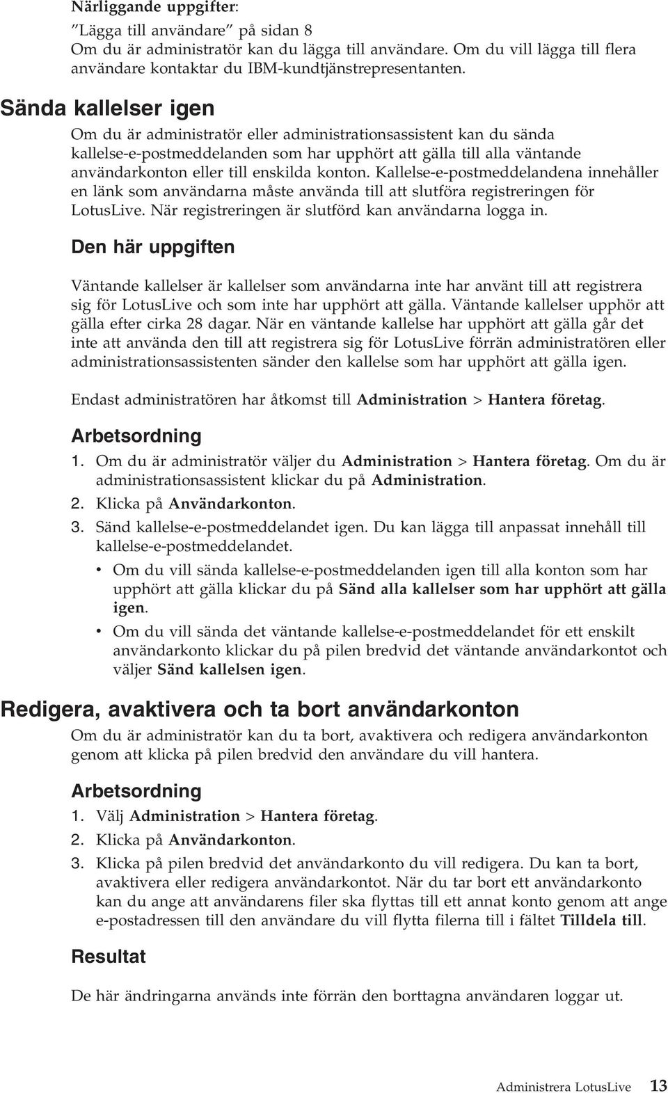 Kallelse-e-postmeddelandena innehåller en länk som anändarna måste anända till att slutföra registreringen för LotusLie. När registreringen är slutförd kan anändarna logga in.