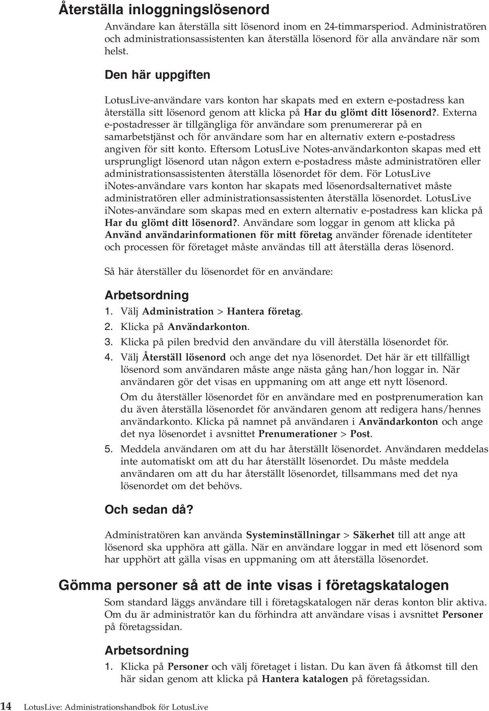 . Externa e-postadresser är tillgängliga för anändare som prenumererar på en samarbetstjänst och för anändare som har en alternati extern e-postadress angien för sitt konto.