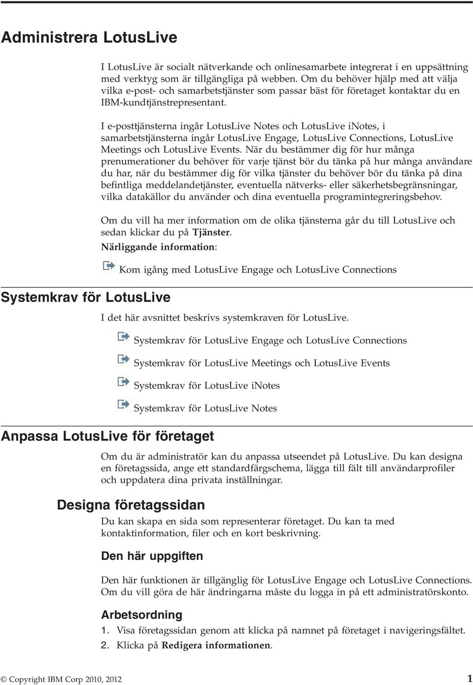 I e-posttjänsterna ingår LotusLie Notes och LotusLie inotes, i samarbetstjänsterna ingår LotusLie Engage, LotusLie Connections, LotusLie Meetings och LotusLie Eents.