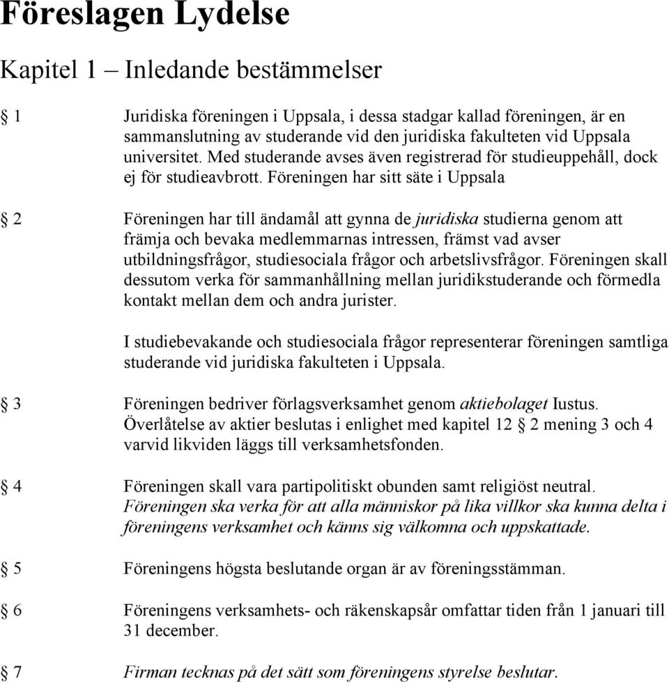 Föreningen har sitt säte i Uppsala 2 Föreningen har till ändamål att gynna de juridiska studierna genom att främja och bevaka medlemmarnas intressen, främst vad avser utbildningsfrågor, studiesociala