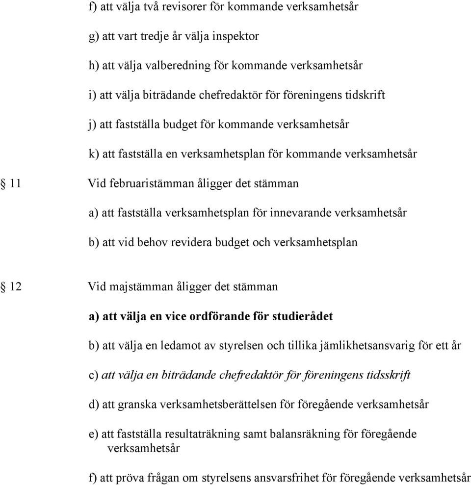 verksamhetsplan för innevarande verksamhetsår b) att vid behov revidera budget och verksamhetsplan 12 Vid majstämman åligger det stämman a) att välja en vice ordförande för studierådet b) att välja