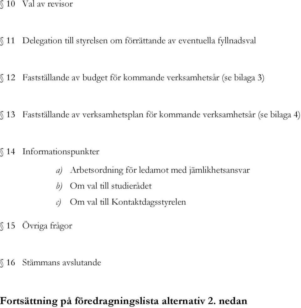 4) 14 Informationspunkter a) Arbetsordning för ledamot med jämlikhetsansvar b) Om val till studierådet c) Om val