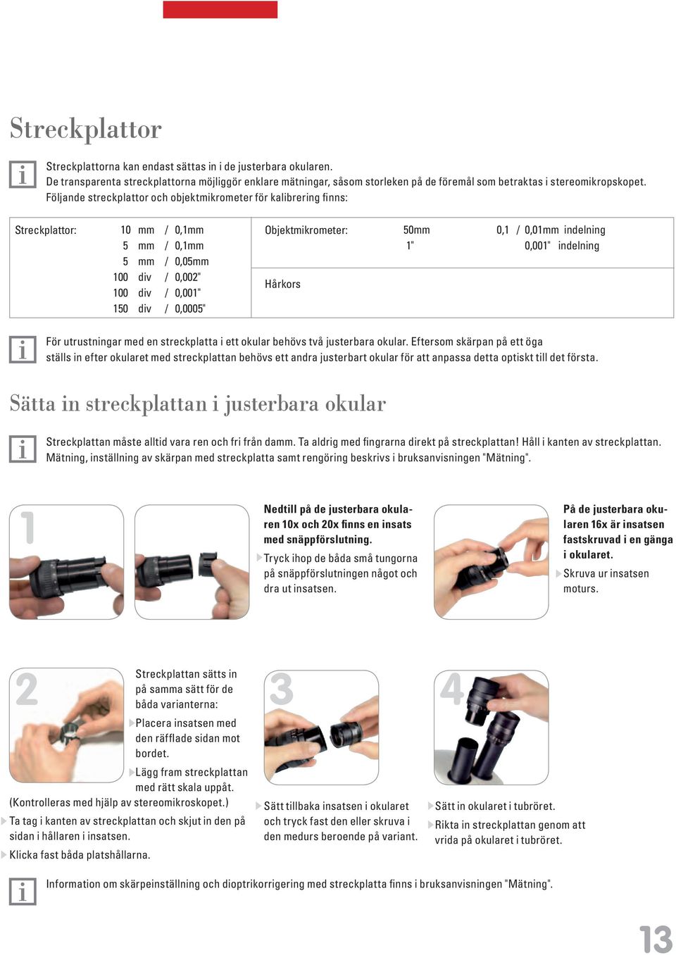 Följande streckplattor och objektmikrometer för kalibrering finns: Streckplattor: 10 mm 5 mm 5 mm 100 div 100 div 150 div / / / / / / 0,1mm 0,1mm 0,05mm 0,002" 0,001" 0,0005" Objektmikrometer: