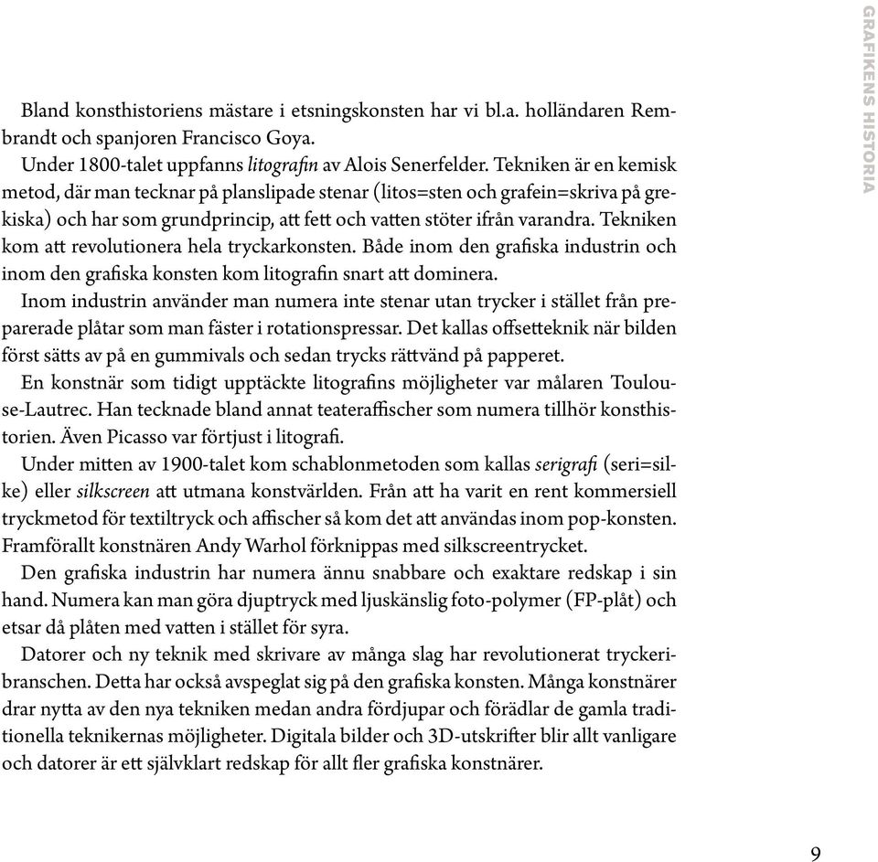 Tekniken kom att revolutionera hela tryckarkonsten. Både inom den grafiska industrin och inom den grafiska konsten kom litografin snart att dominera.