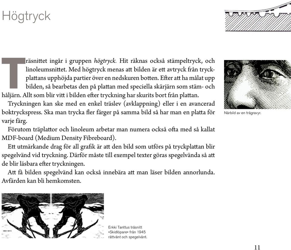 Efter att ha målat upp bilden, så bearbetas den på plattan med speciella skärjärn som stäm- och håljärn. Allt som blir vitt i bilden efter tryckning har skurits bort från plattan.
