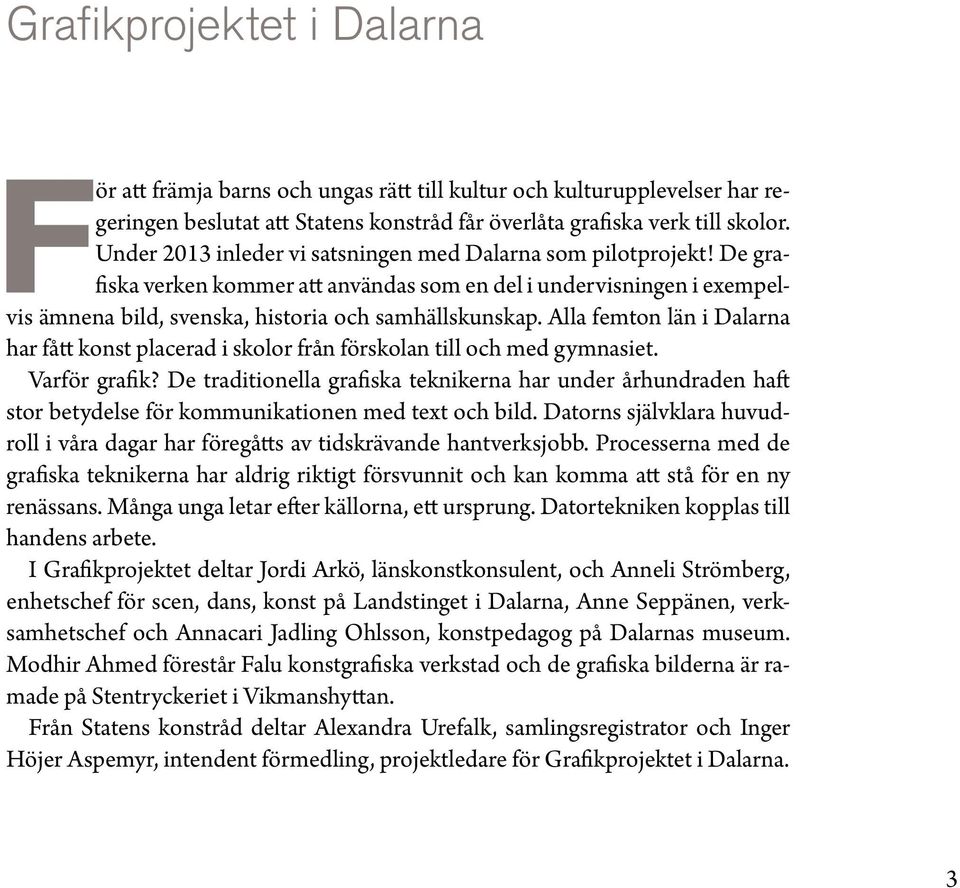 Alla femton län i Dalarna har fått konst placerad i skolor från förskolan till och med gymnasiet. Varför grafik?