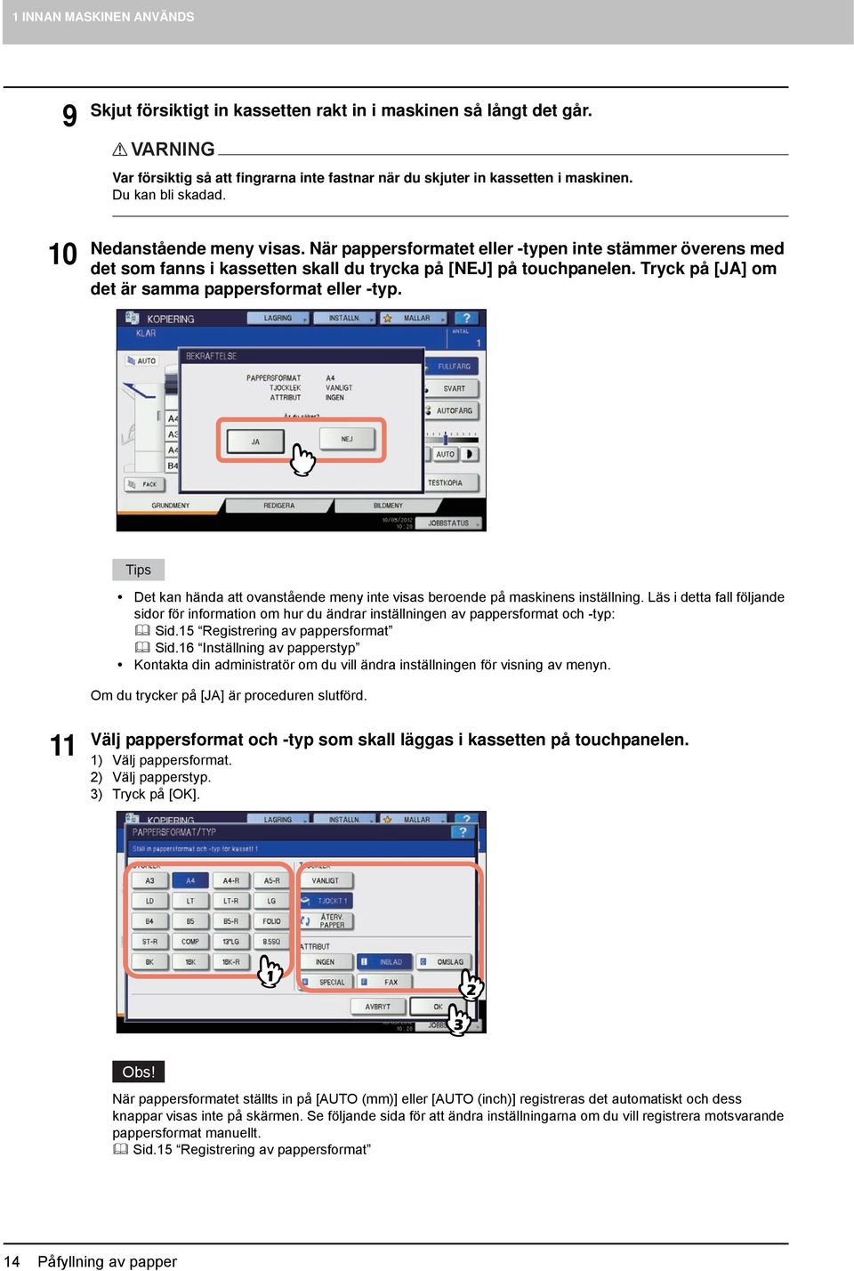 Tryck på [JA] om det är samma pappersformat eller -typ. Tips Det kan hända att ovanstående meny inte visas beroende på maskinens inställning.