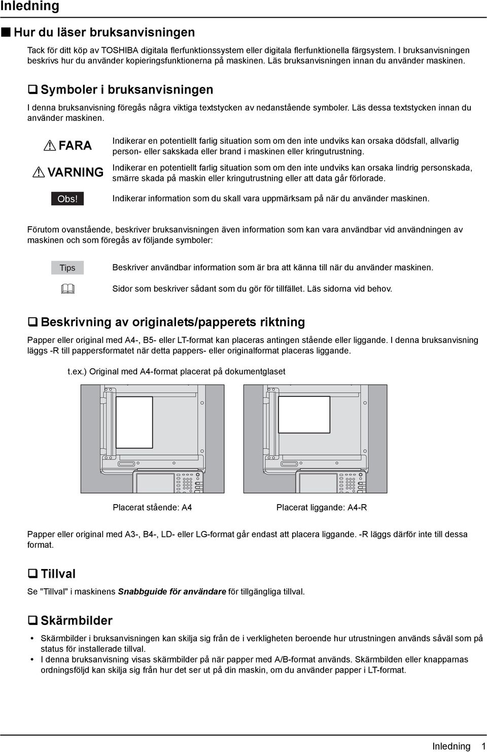 Symboler i bruksanvisningen I denna bruksanvisning föregås några viktiga textstycken av nedanstående symboler. Läs dessa textstycken innan du använder maskinen. FARA VARNING Obs!