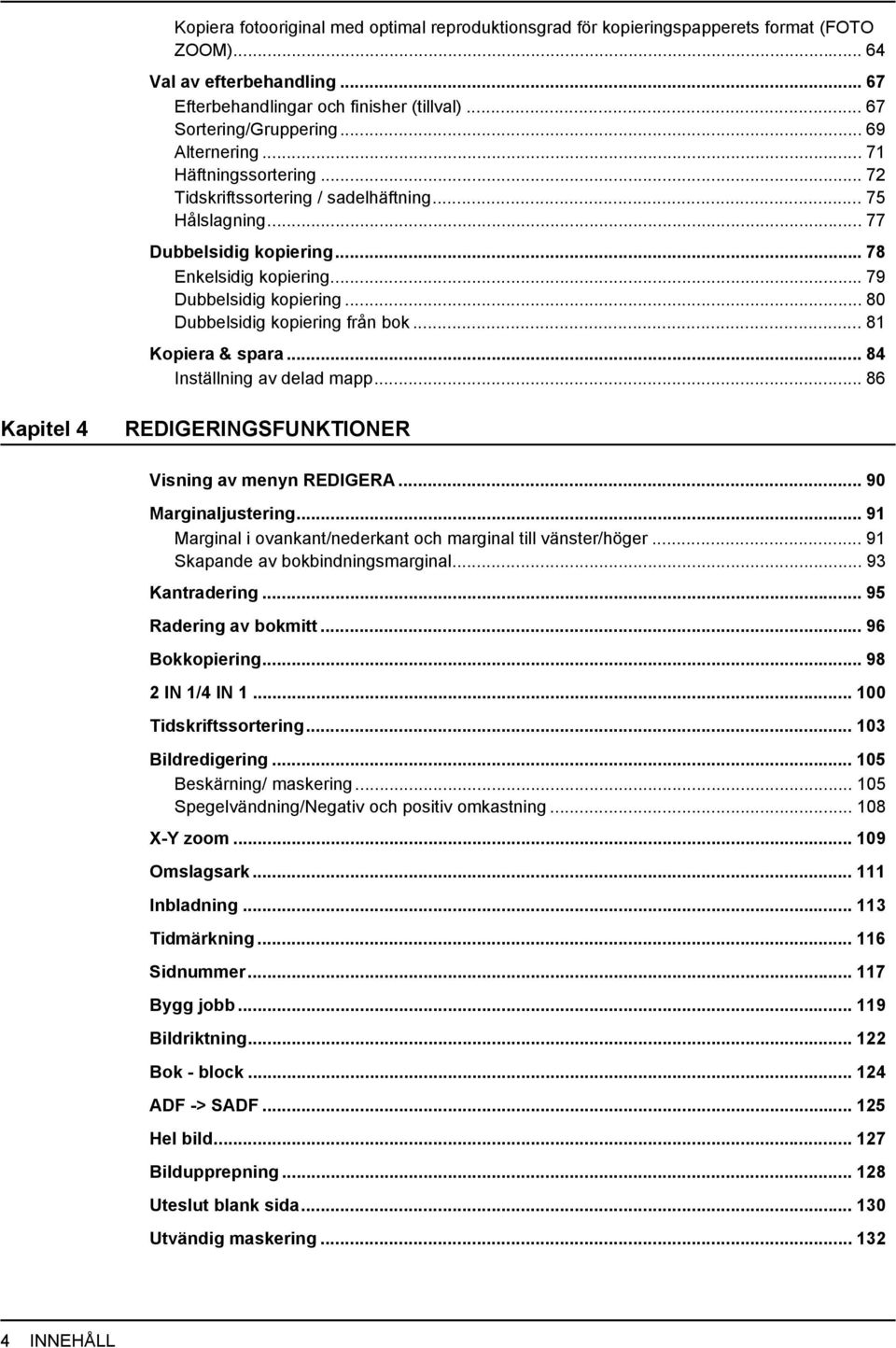 .. 80 Dubbelsidig kopiering från bok... 8 Kopiera & spara... 84 Inställning av delad mapp... 86 Kapitel 4 REDIGERINGSFUNKTIONER Visning av menyn REDIGERA... 90 Marginaljustering.