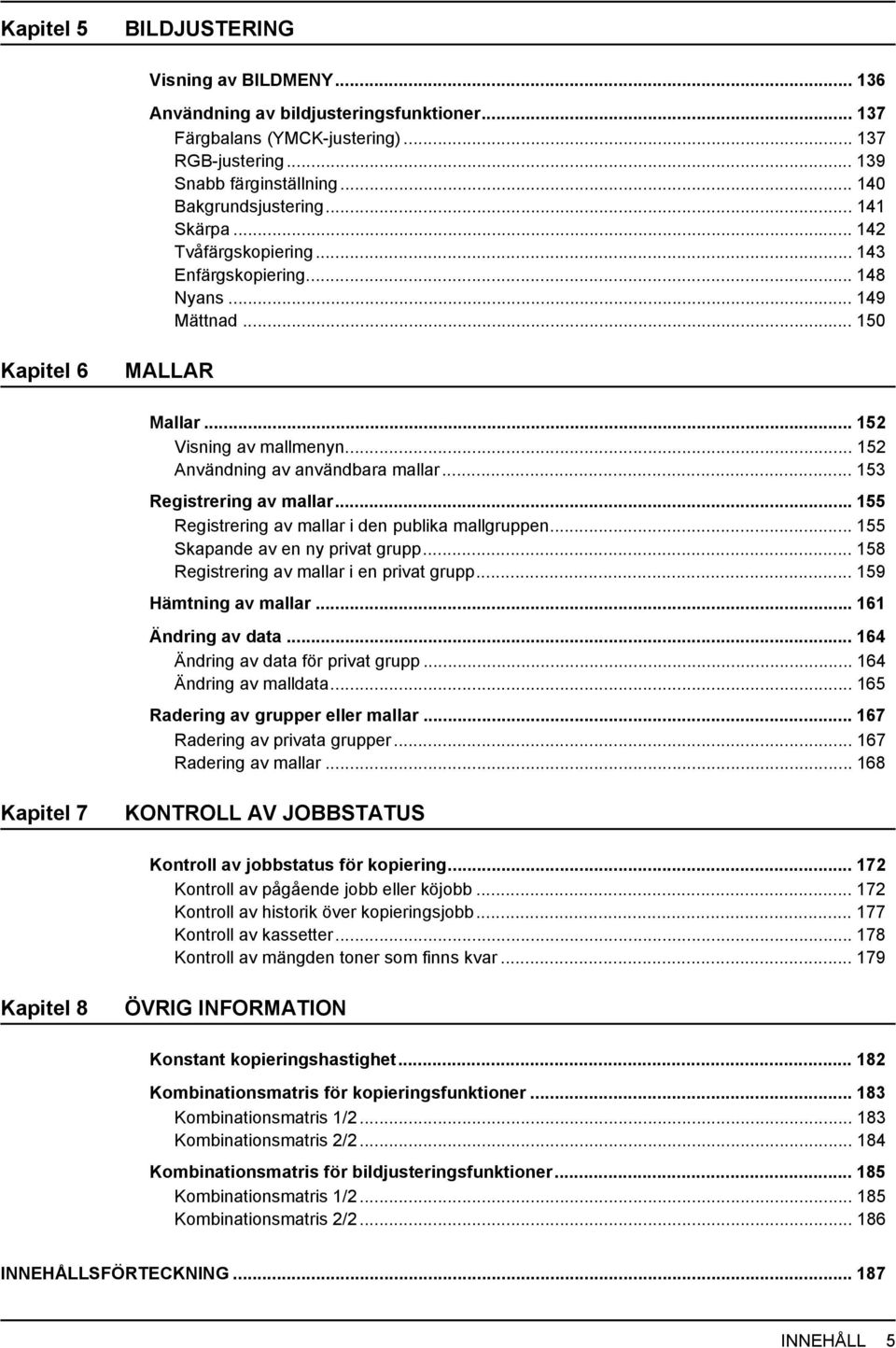 .. 53 Registrering av mallar... 55 Registrering av mallar i den publika mallgruppen... 55 Skapande av en ny privat grupp... 58 Registrering av mallar i en privat grupp... 59 Hämtning av mallar.