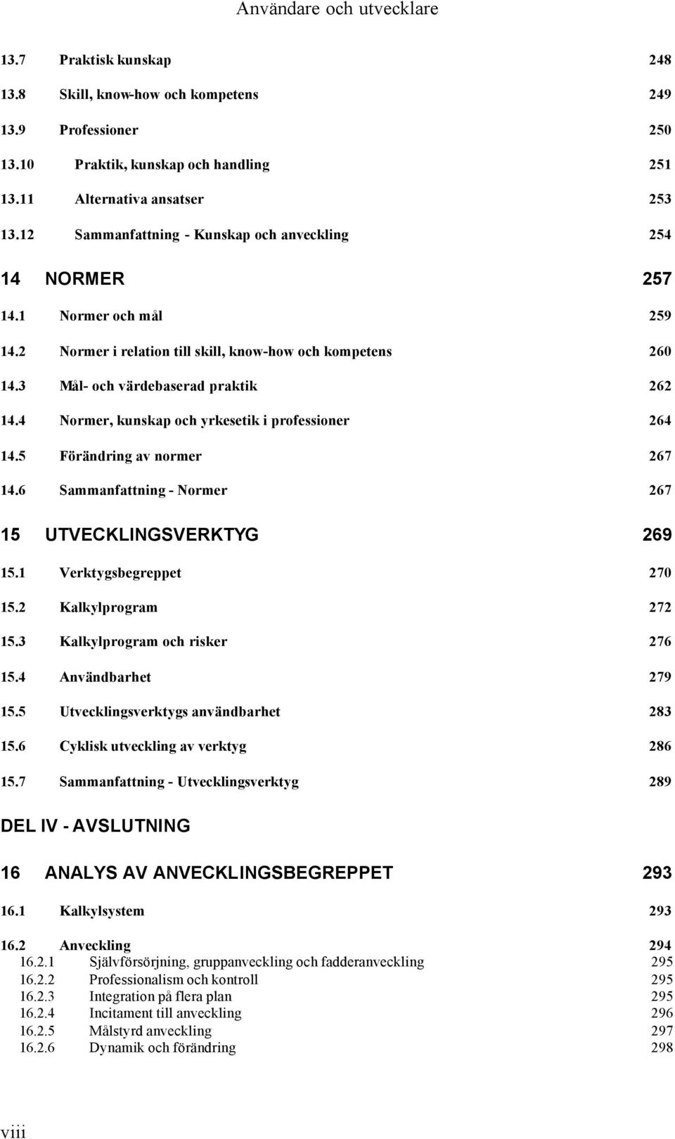 4 Normer, kunskap och yrkesetik i professioner 264 14.5 Förändring av normer 267 14.6 Sammanfattning - Normer 267 15 UTVECKLINGSVERKTYG 269 15.1 Verktygsbegreppet 270 15.2 Kalkylprogram 272 15.