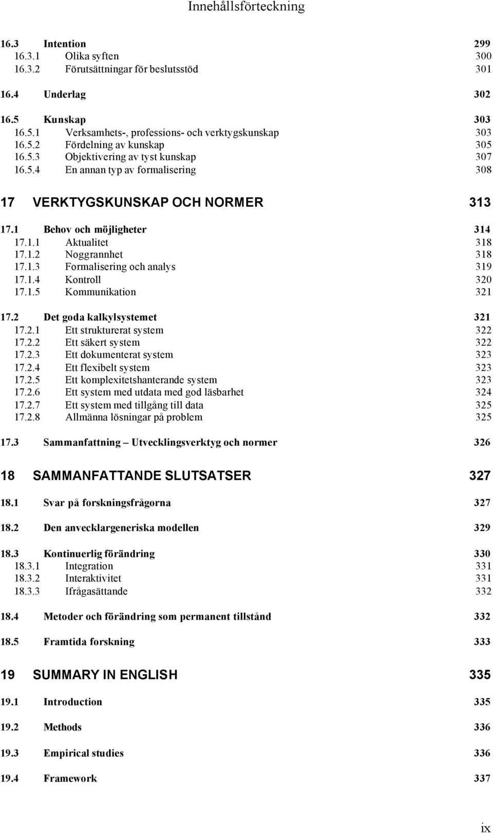 1.2 Noggrannhet 318 17.1.3 Formalisering och analys 319 17.1.4 Kontroll 320 17.1.5 Kommunikation 321 17.2 Det goda kalkylsystemet 321 17.2.1 Ett strukturerat system 322 17.2.2 Ett säkert system 322 17.