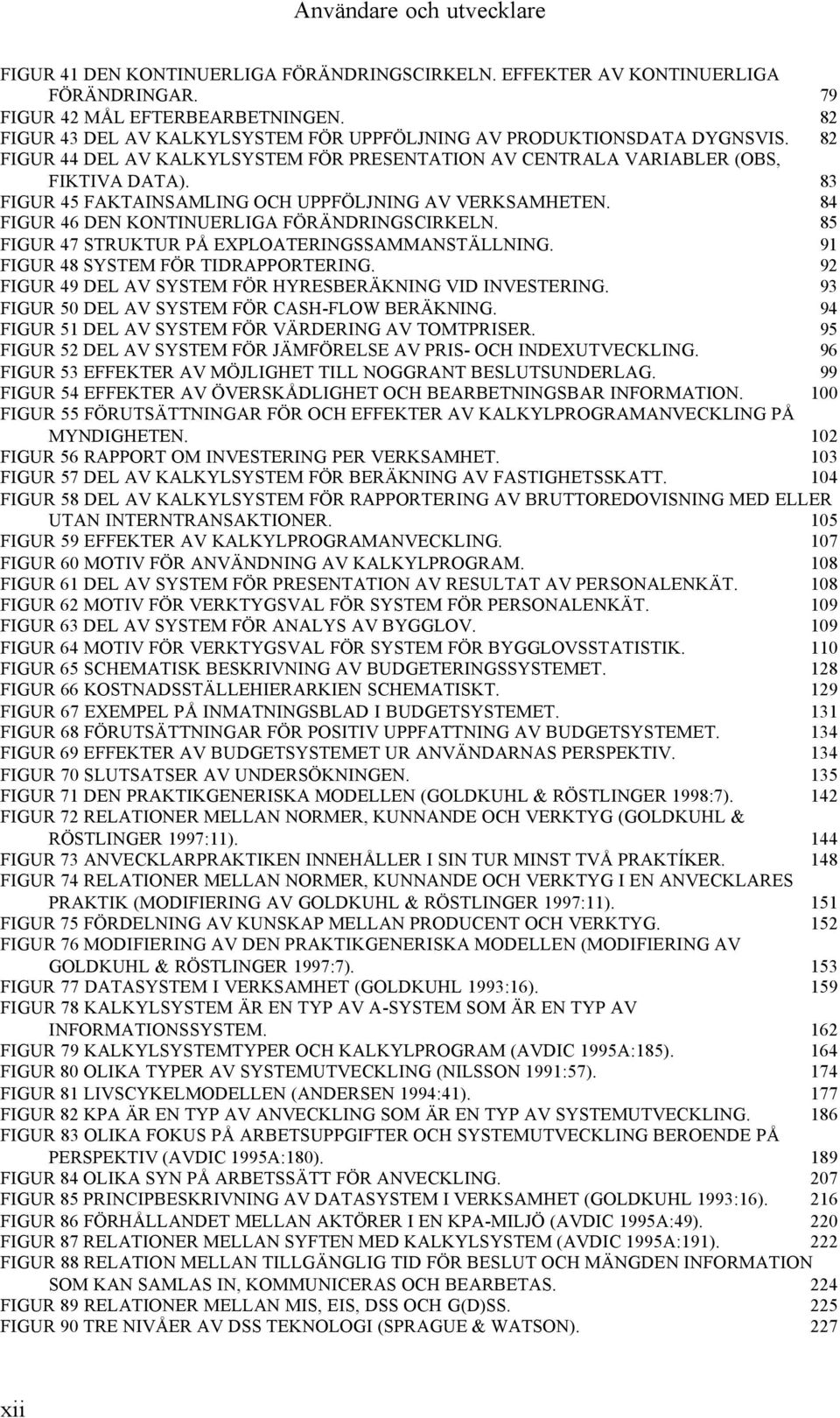 83 FIGUR 45 FAKTAINSAMLING OCH UPPFÖLJNING AV VERKSAMHETEN. 84 FIGUR 46 DEN KONTINUERLIGA FÖRÄNDRINGSCIRKELN. 85 FIGUR 47 STRUKTUR PÅ EXPLOATERINGSSAMMANSTÄLLNING.