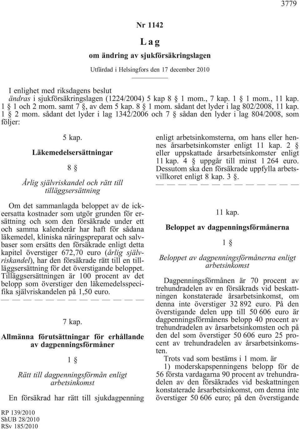 sådant det lyder i lag 1342/2006 och 7 sådan den lyder i lag 804/2008, som följer: 5 kap.