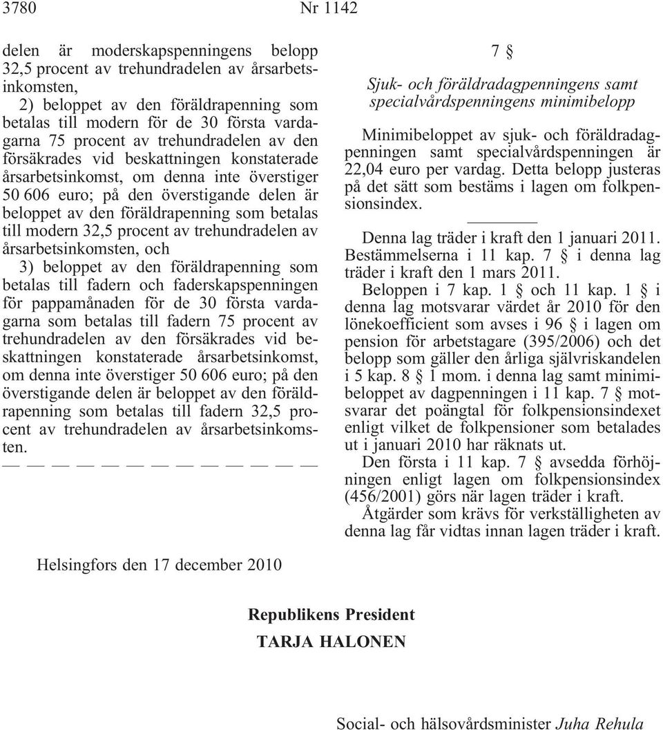 betalas till modern 32,5 procent av trehundradelen av årsarbetsinkomsten, och 3) beloppet av den föräldrapenning som betalas till fadern och faderskapspenningen för pappamånaden för de 30 första