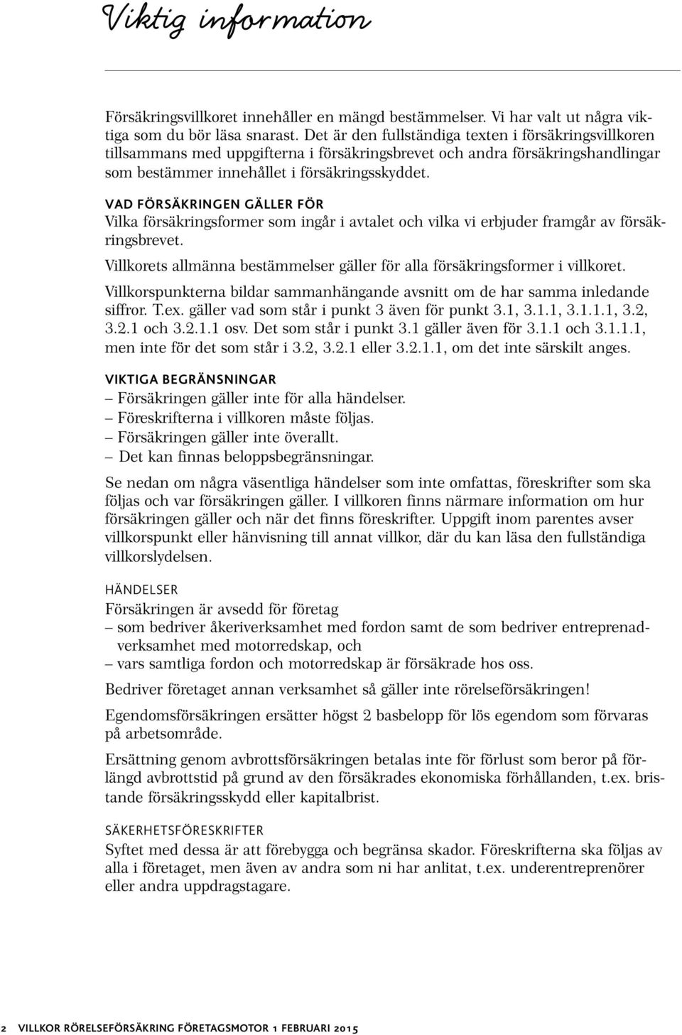 VAD FÖRSÄKRINGEN GÄLLER FÖR Vilka försäkringsformer som ingår i avtalet och vilka vi erbjuder framgår av försäkringsbrevet.